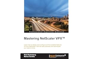 Mastering NetScaler VPX™: Learn how to deploy and configure all the available Citrix NetScaler features with the best practices and techniques you need to know