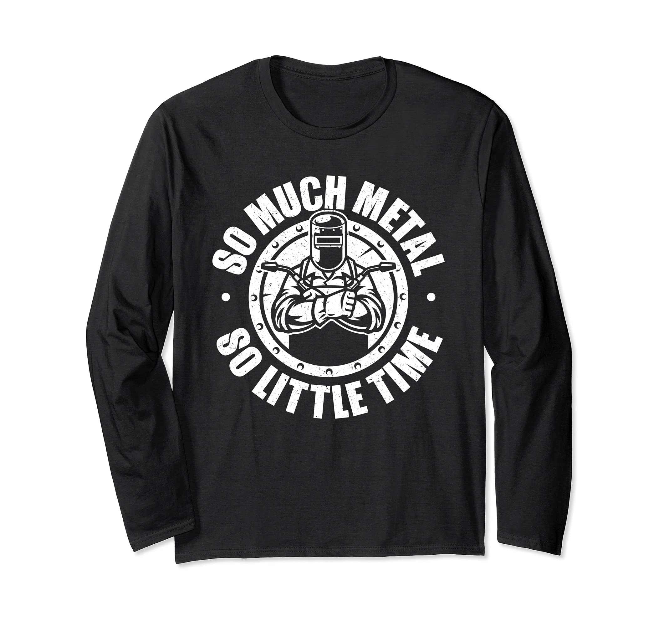 Welding So Much Metal So Little Time Welder Long Sleeve T-Shirt