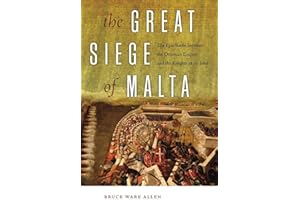 The Great Siege of Malta: The Epic Battle between the Ottoman Empire and the Knights of St. John