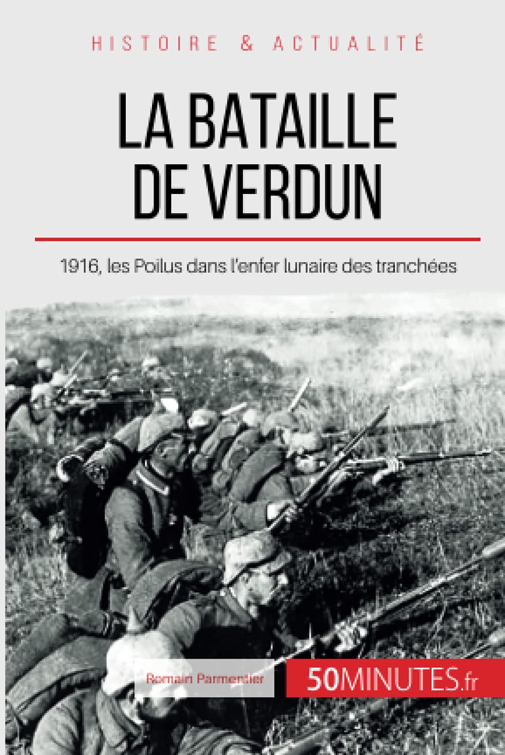 La Bataille De Verdun 1916 Les Poilus Dans L Enfer Lunaire Des Tranchees Grandes Batailles French Edition Parmentier Romain 50minutes Amazon Com Books
