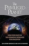 The Privileged Planet: How Our Place in the Cosmos Is Designed for Discovery