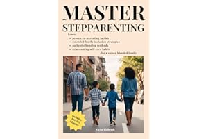 Master Stepparenting: Learn proven co-parenting tactics, extended family inclusion strategies, authentic bonding methods, and rejuvenating self-care habits for a strong blended family