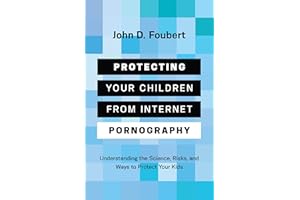 Protecting Your Children from Internet Pornography: Understanding the Science, Risks, and Ways to Protect Your Kids