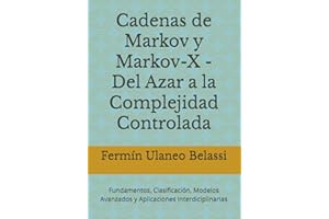 Cadenas de Markov y Markov-X - Del Azar a la Complejidad Controlada: Fundamentos, Clasificación, Modelos Avanzados y Aplicaciones Interdiciplinarias (Spanish Edition)