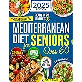 The Effortless Mediterranean Diet Cookbook for Seniors Over 60: Tasty and Easy 20-Minute Recipes, Scientifically Proven to Support Heart Health, Weight Management, and a Life Full of Energy