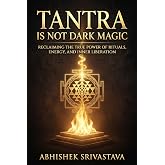 Tantra is Not Dark Magic: Reclaiming the True Power of Rituals, Energy, and Inner Liberation (Tantra Series)