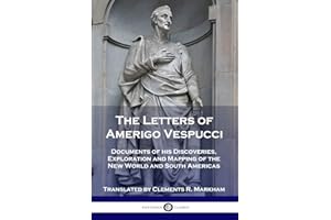 The Letters of Amerigo Vespucci: Documents of his Discoveries, Exploration and Mapping of the New World and South Americas