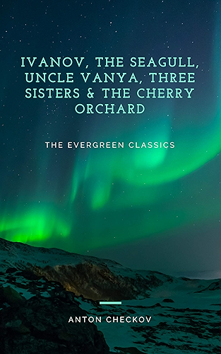 Download Anton Chekhov's plays (Ivanov, The Seagull, Uncle Vanya, Three Sisters, and The Cherry Orchard): Illustrated (Evergreen Classics) (English Edition) PDF