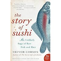 The Story of Sushi: An Unlikely Saga of Raw Fish and Rice