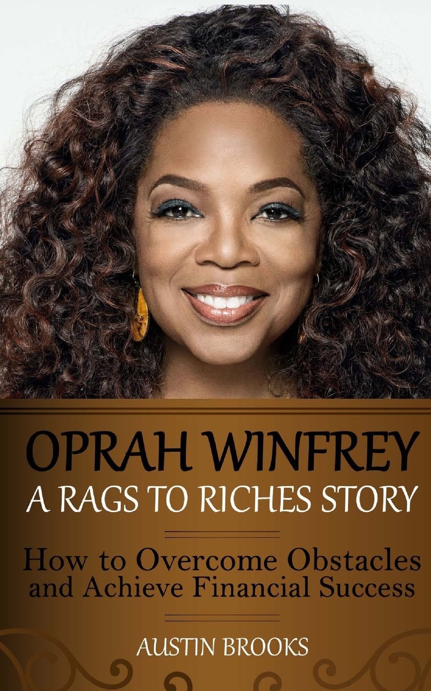 Oprah Winfrey A Rags To Riches Story How To Overcome Obstacles And Achieve Financial Success Brooks Austin 9781533472113 Amazon Com Books