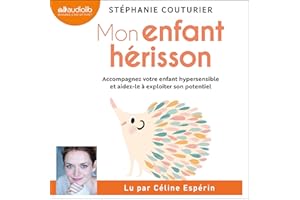Mon enfant hérisson: Accompagnez votre enfant hypersensible et aidez-le à exploiter son potentiel