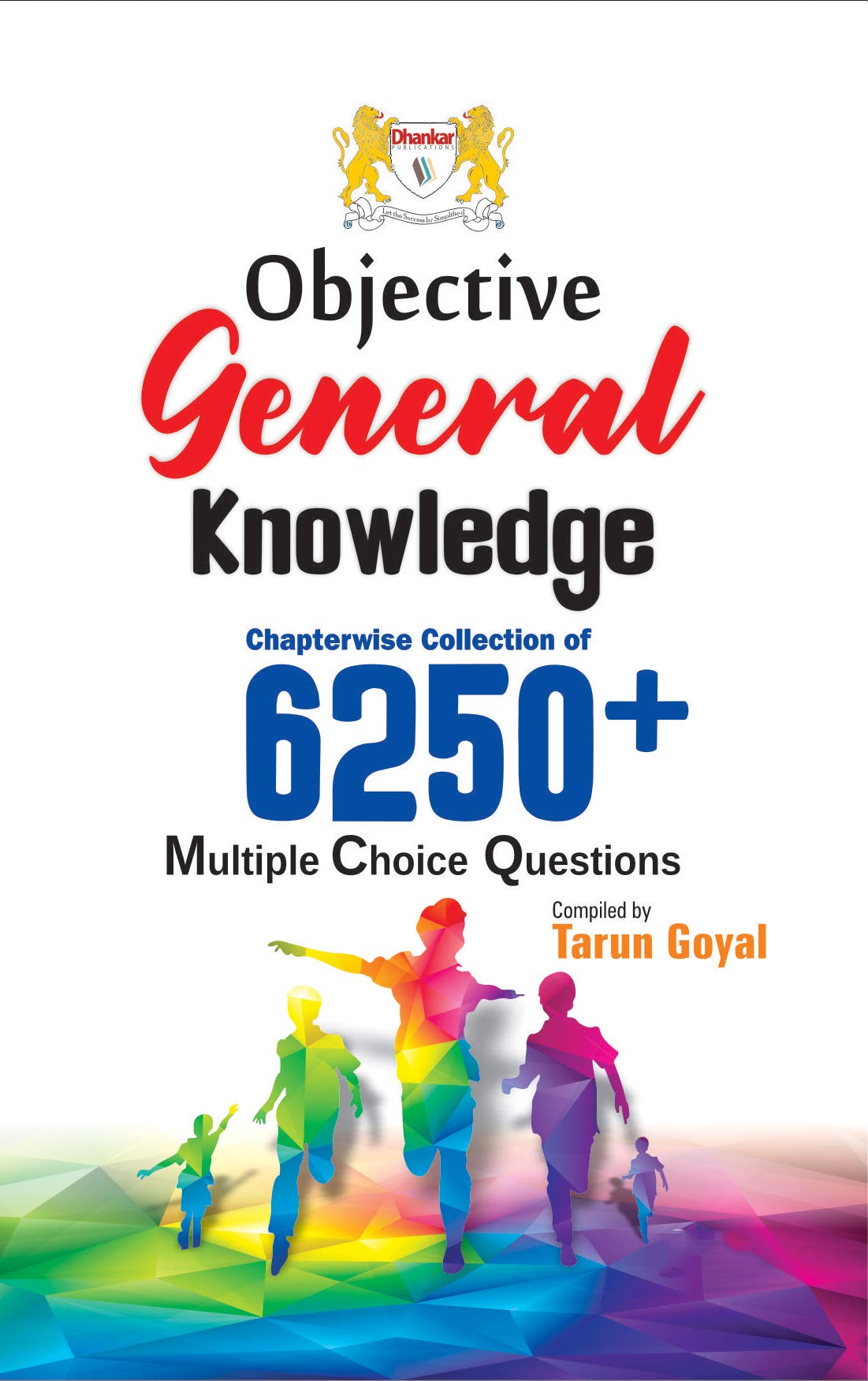 Objective General Knowledge (G.K) 6250+ MCQs – IAS, PCS, NDA, CDS, Assistant Commandant, SSC, Govt Exam 2021 By Tarun Goyal Dhankar Publication