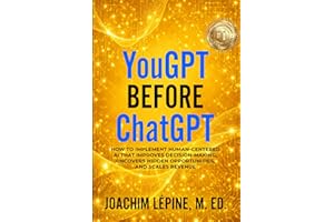 YouGPT Before ChatGPT: How to Implement Human-Centered AI that Improves Decision-Making, Uncovers Hidden Opportunities, and S