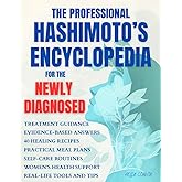 The Professional Hashimoto’s Encyclopedia for the Newly Diagnosed: Your complete resource for understanding symptoms, healing autoimmune thyroid disease, balancing hormones, and restoring energy
