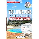 Yellowstone National Park Travel Guide 2025: Essential Adventure Planner to Explore Top Hiking Trails, Must-See Attraction and Trip Itineraries