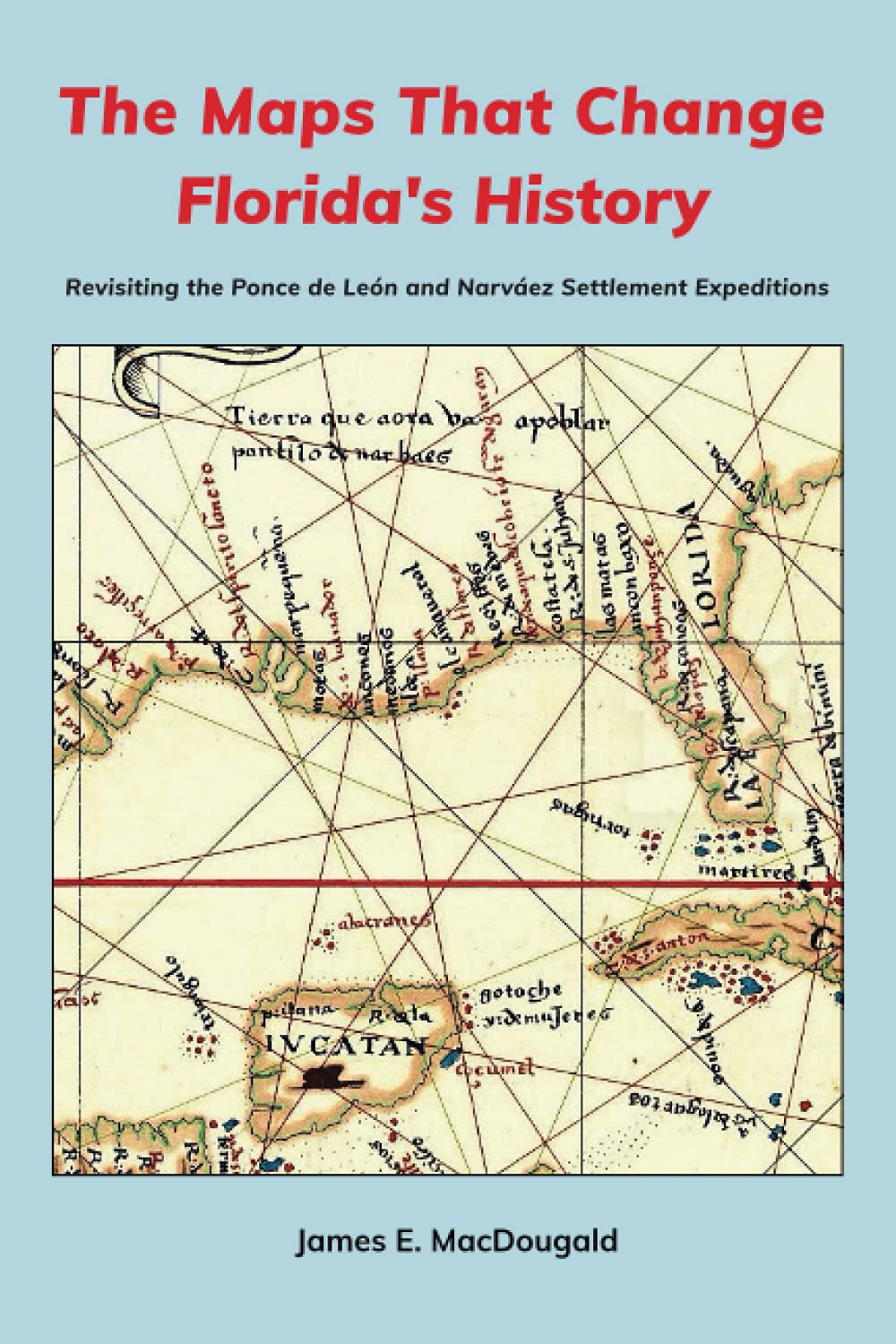 Ponce De Leon Florida Map The Maps That Change Florida's History: Revisiting The Ponce De León And  Narváez Settlement Expeditions: Macdougald, James: 9781735079028: Books -  Amazon