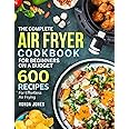 The Complete Air Fryer Cookbook for Beginners On A Budget: 600 Recipes For Effortless Air Frying