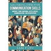 Mastering Effective Communication Skills: Improve Your Emotional Intelligence, Communication, and Negotiation (Functional Hea