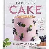 I'll Bring The Cake: Recipes for Every Season and Every Occasion