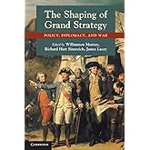 The Shaping of Grand Strategy: Policy, Diplomacy, and War