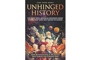 Unhinged History: The Most Wild, Absurd & Unfiltered Short Stories That Were NOT Taught in School. Over 88 Interesting & Hilarious True Stories for Curious Kids