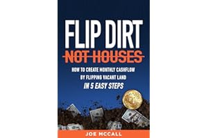 Flip Dirt, Not Houses: How to Create Monthly Cashflow by Flipping Vacant Land in 5 Easy Steps