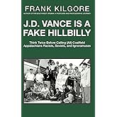 J. D. Vance Is a Fake Hillbilly: Think Twice Before Calling (All) Coalfield Appalachians Racists, Sexists, and Ignoramuses