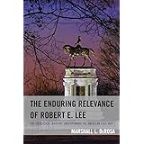 The Enduring Relevance of Robert E. Lee: The Ideological Warfare Underpinning the American Civil War