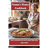 Nonna’s House Cookbook: Recipes and Heartfelt Stories from Grandma’s Italian Kitchen