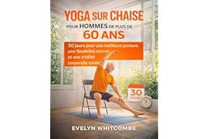 YOGA SUR CHAISE POUR HOMMES DE PLUS DE 60 ANS: 30 jours pour une meilleure posture, une flexibilité accrue et une vitalité co