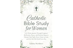 Catholic Bible Study for Women: A 52-Week Journey Through Scripture, Reflection, Prayer, and Practical Steps to Deepen Your F