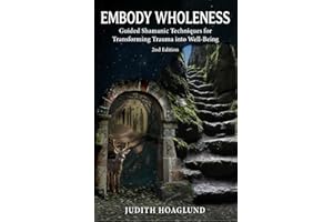 Embody Wholeness: Guided Shamanic Techniques for Transforming Trauma into Well-Being