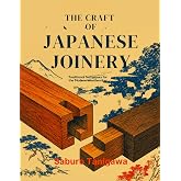 THE CRAFT OF JAPANESE JOINERY: Traditional Techniques for the Modern Woodworker