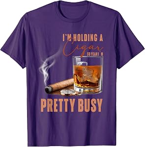 I'm Holding A Cigar So Yeah Im Pretty Busy Cigar Lover Smoke T-Shirt
