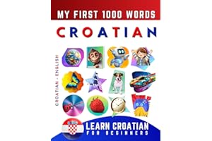 Learn Croatian for Beginners, My First 1000 Words: Bilingual Croatian - English Language Learning Book for Kids & Adults