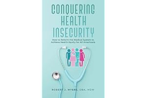 Conquering Health Insecurity: How to Reform the Medical System to Achieve Health Equity for All Americans
