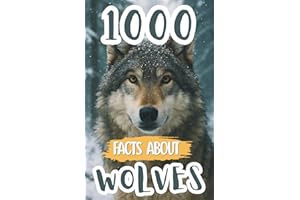 1000 Awesome Facts About Wolves: Fascinating Wolf Trivia, Surprising Secrets, and Fun Discoveries About Packs, Predators, Hab