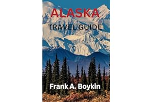 Alaska Travel Guide: "Discovering Alaska: A Comprehensive Travel Guide to the Last Frontier - Uncover Adventure, Wildlife Tours, Northern Lights Expeditions, and More!"