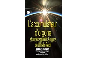 L’accumulateur d’orgone et autres appareils à orgone de Wilhelm Reich: ORGONE L’énergie vitale cosmique Volume 2