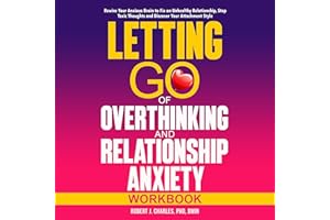 Letting Go of Overthinking in Relationships and Relationships Anxiety Workbook: Rewire Your Anxious Brain to Fix an Unhealthy