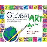 Global Art: Activities, Projects, and Inventions from Around the World