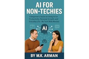 AI for Non-Techies: A Beginner’s Guide to Using AI for Productivity, Personal Growth, and Everyday Life — No Tech Skills Need