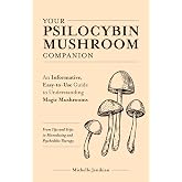 Your Psilocybin Mushroom Companion: An Informative, Easy-to-Use Guide to Understanding Magic Mushrooms&mdash;From Tips and Trips to Microdosing and Psychedelic Therapy (Guides to Psychedelics &amp; More)
