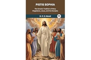 Pistis Sophia: The Gnostic Tradition of Mary Magdalene, Jesus, and His Disciples