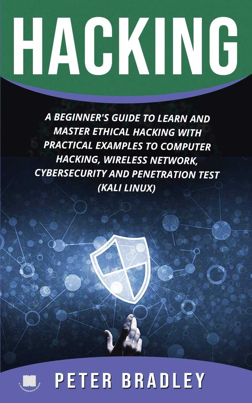 Hacking : A Beginner's Guide to Learn and Master Ethical Hacking with Practical Examples to Computer, Hacking, Wireless Network, Cybersecurity and Penetration Test (Kali Linux)