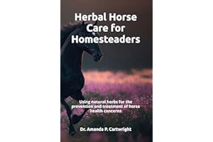 Herbal Horse Care for Homesteaders: Using natural herbs for the prevention and treatment of horse health concerns