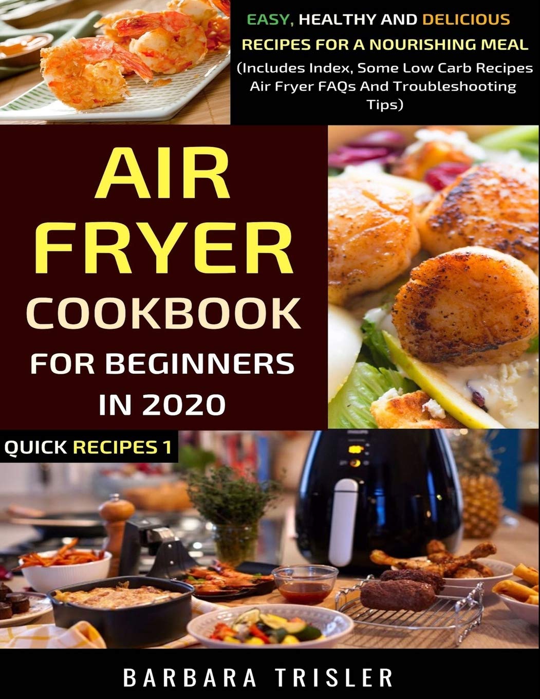 Air Fryer Cookbook For Beginners In 2020: Easy, Healthy And Delicious Recipes For A Nourishing Meal (Includes Index, Some Low Carb Recipes, Air Fryer FAQs And Troubleshooting Tips): 1 (Quick Recipes)