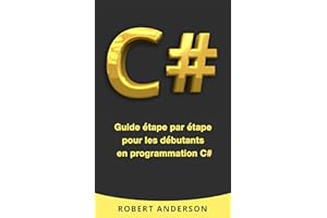 C#: Guide étape par étape pour les débutants en programmation C# (Livre en Français/ Programming in C# French Book Version) (
