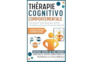 TCC Thérapie Cognitivo Comportementale: Exercices et Techniques pour Vaincre l'Anxiété et le Stress et Vivre avec Sérénité. D