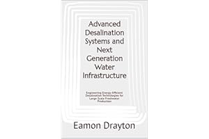 Advanced Desalination Systems and Next Generation Water Infrastructure: Engineering Energy-Efficient Desalination Technologie